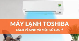 Cần lưu ý gì khi vệ sinh máy lạnh Toshiba inverter