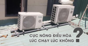 cục nóng máy lạnh lúc chạy lúc không