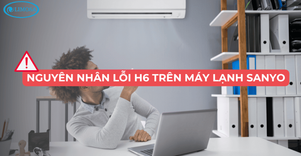 Nguyên nhân lỗi h6 trên máy lạnh sanyo