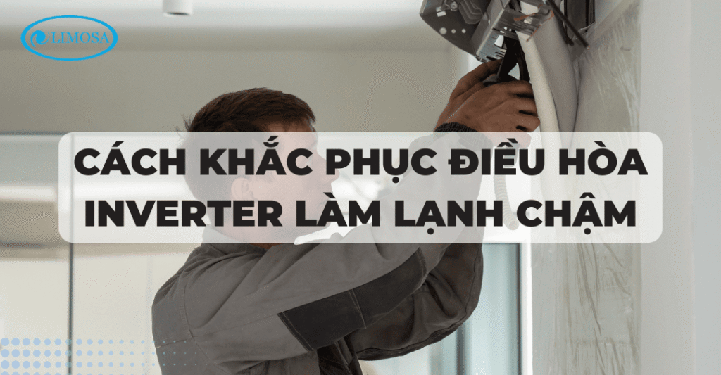Cách khắc phục điều hòa inverter làm lạnh chậm